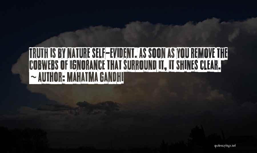 Mahatma Gandhi Quotes: Truth Is By Nature Self-evident. As Soon As You Remove The Cobwebs Of Ignorance That Surround It, It Shines Clear.
