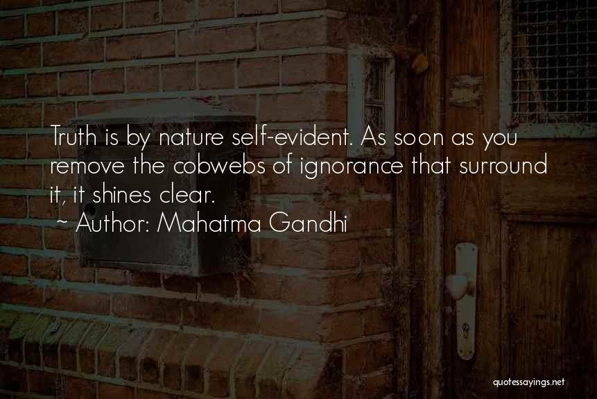Mahatma Gandhi Quotes: Truth Is By Nature Self-evident. As Soon As You Remove The Cobwebs Of Ignorance That Surround It, It Shines Clear.