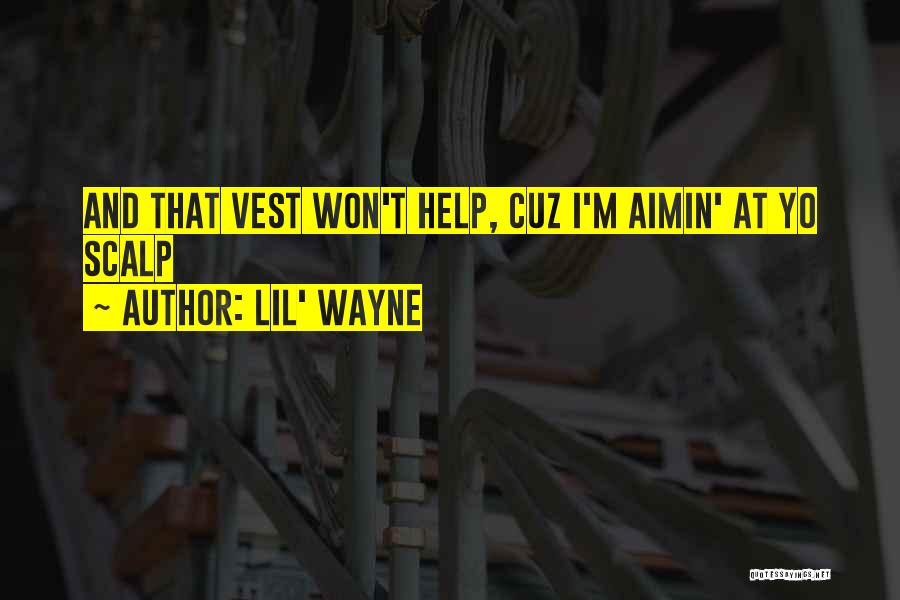 Lil' Wayne Quotes: And That Vest Won't Help, Cuz I'm Aimin' At Yo Scalp