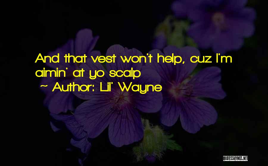 Lil' Wayne Quotes: And That Vest Won't Help, Cuz I'm Aimin' At Yo Scalp