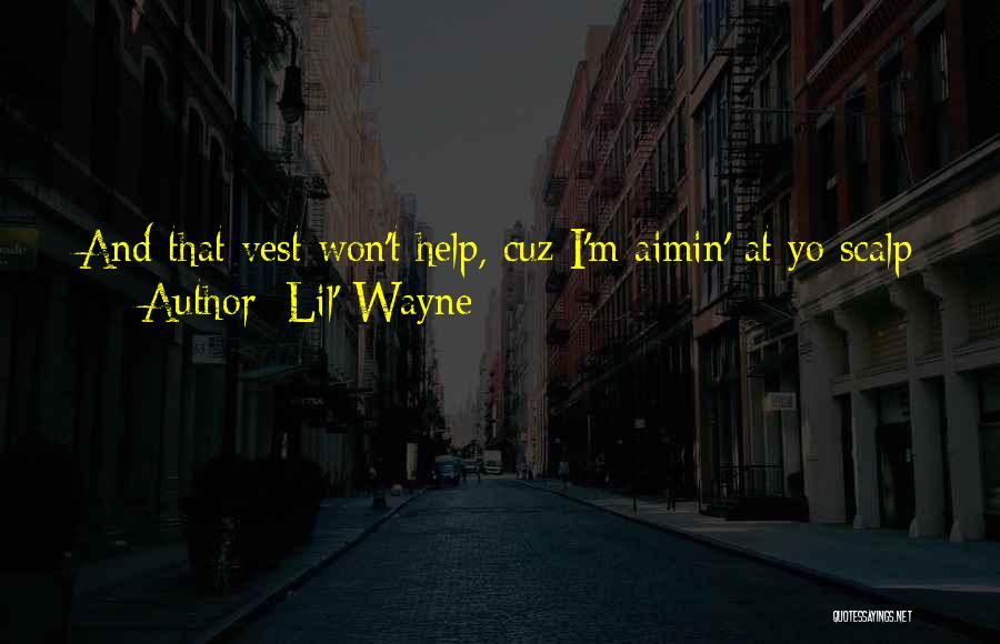 Lil' Wayne Quotes: And That Vest Won't Help, Cuz I'm Aimin' At Yo Scalp