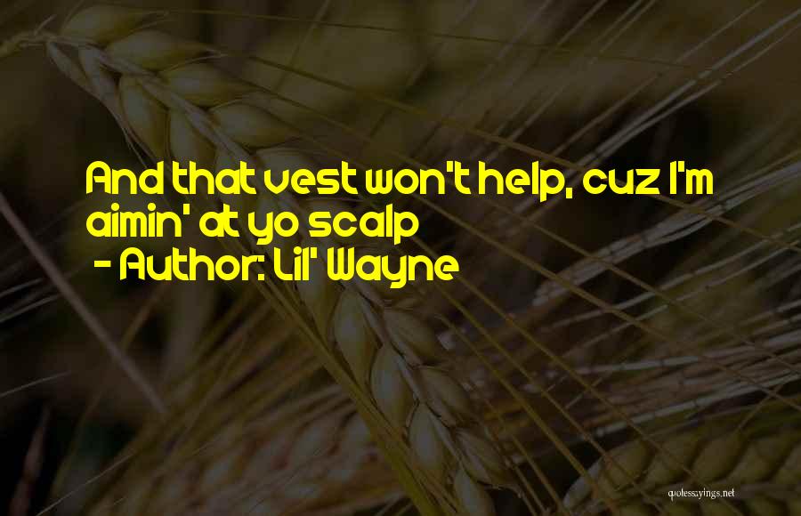 Lil' Wayne Quotes: And That Vest Won't Help, Cuz I'm Aimin' At Yo Scalp