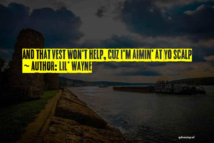 Lil' Wayne Quotes: And That Vest Won't Help, Cuz I'm Aimin' At Yo Scalp