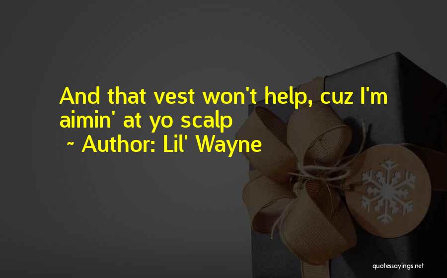 Lil' Wayne Quotes: And That Vest Won't Help, Cuz I'm Aimin' At Yo Scalp