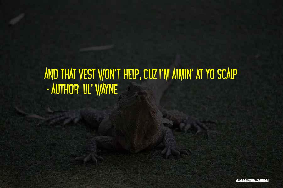 Lil' Wayne Quotes: And That Vest Won't Help, Cuz I'm Aimin' At Yo Scalp