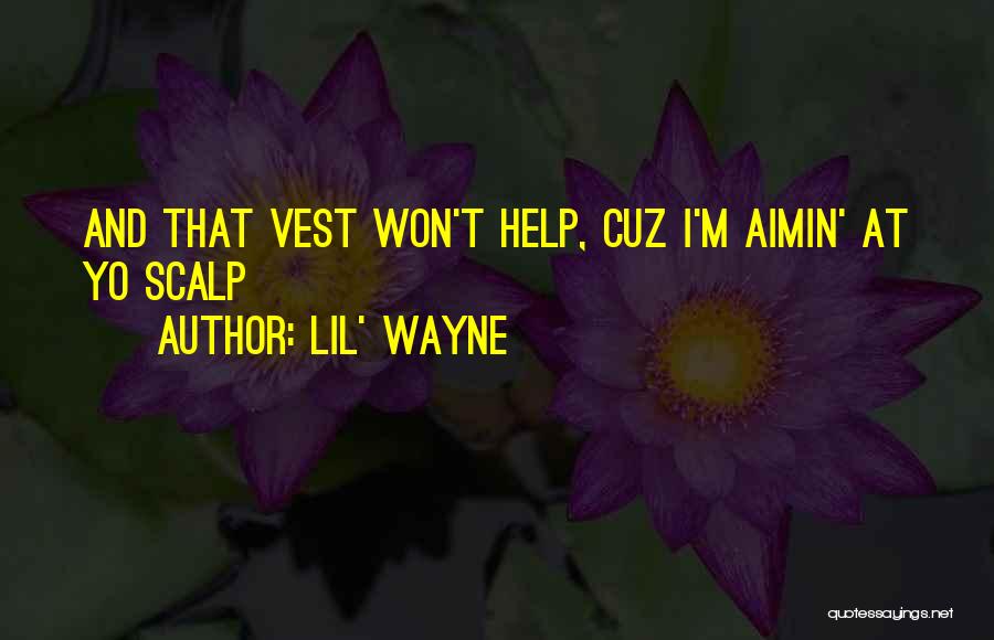Lil' Wayne Quotes: And That Vest Won't Help, Cuz I'm Aimin' At Yo Scalp