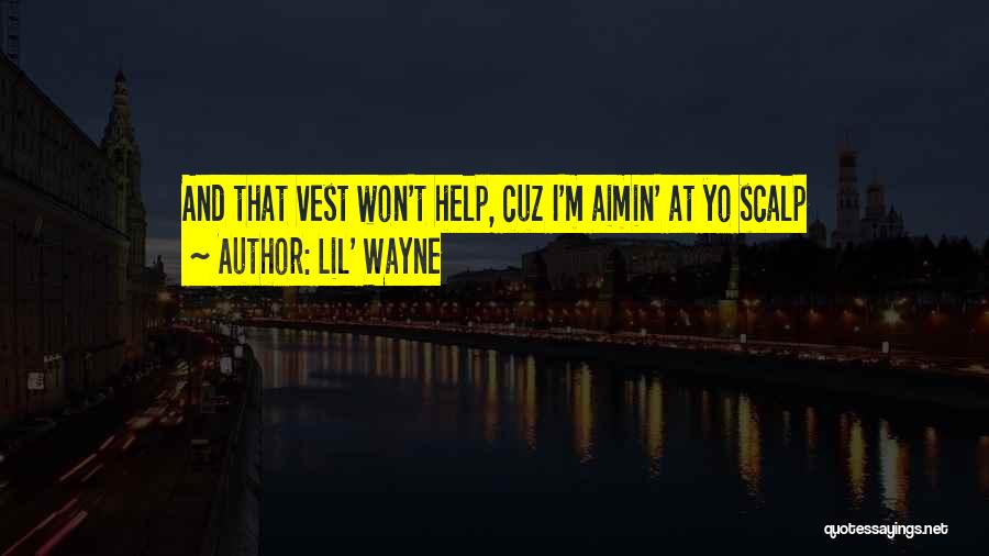 Lil' Wayne Quotes: And That Vest Won't Help, Cuz I'm Aimin' At Yo Scalp