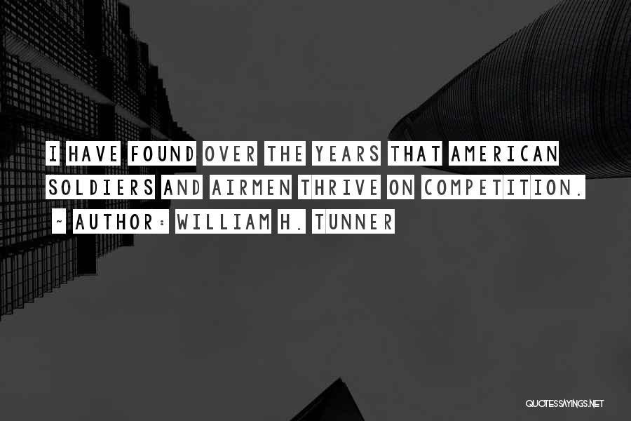 William H. Tunner Quotes: I Have Found Over The Years That American Soldiers And Airmen Thrive On Competition.