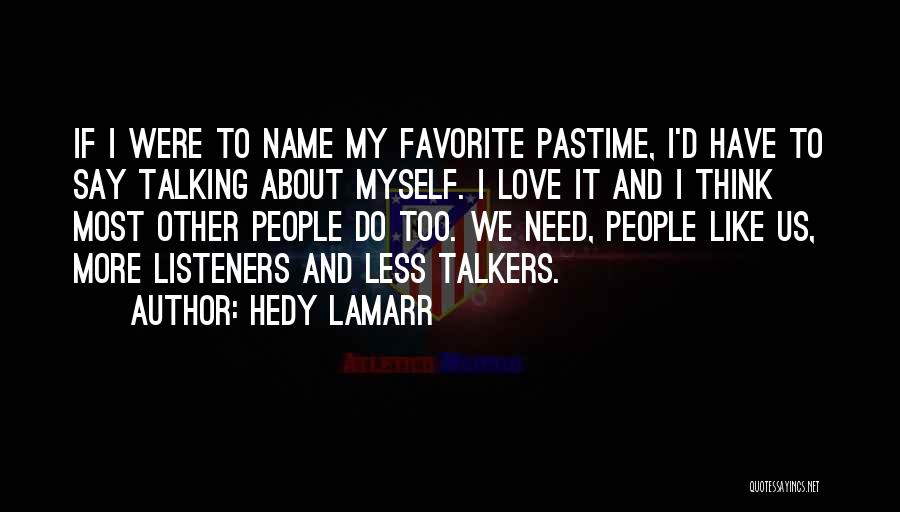 Hedy Lamarr Quotes: If I Were To Name My Favorite Pastime, I'd Have To Say Talking About Myself. I Love It And I