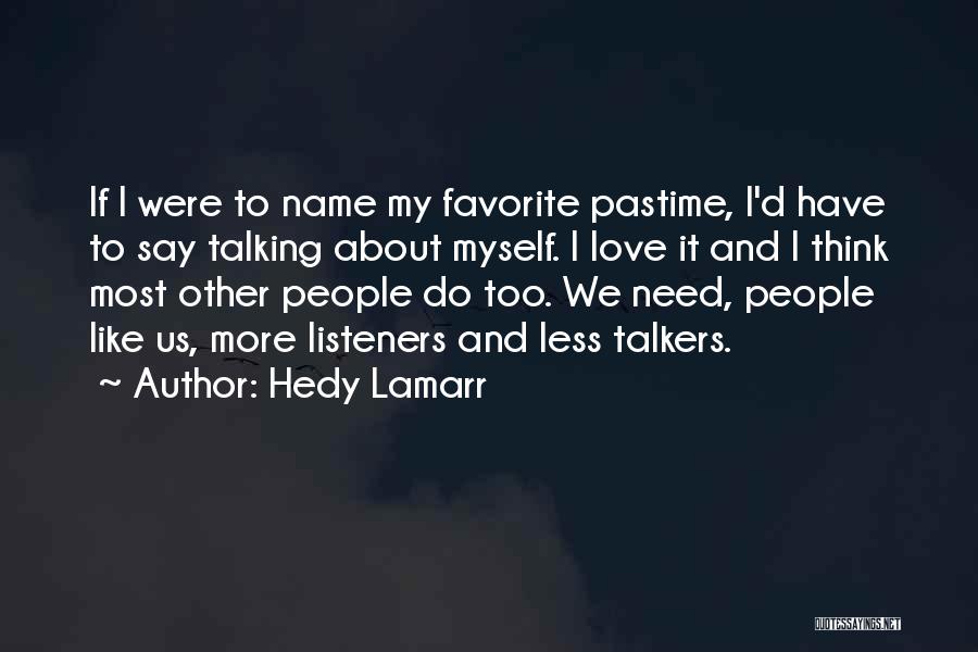 Hedy Lamarr Quotes: If I Were To Name My Favorite Pastime, I'd Have To Say Talking About Myself. I Love It And I