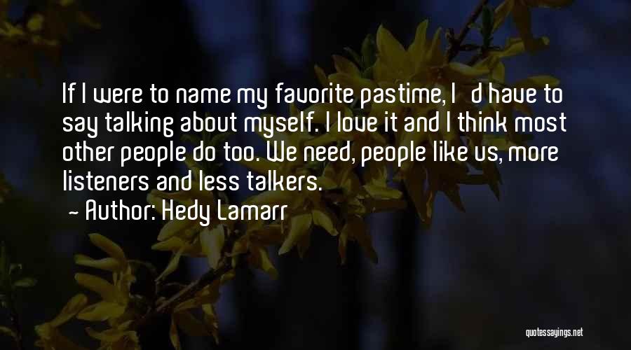 Hedy Lamarr Quotes: If I Were To Name My Favorite Pastime, I'd Have To Say Talking About Myself. I Love It And I