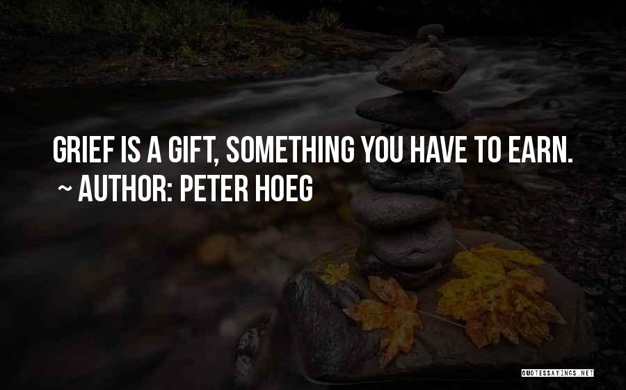 Peter Hoeg Quotes: Grief Is A Gift, Something You Have To Earn.