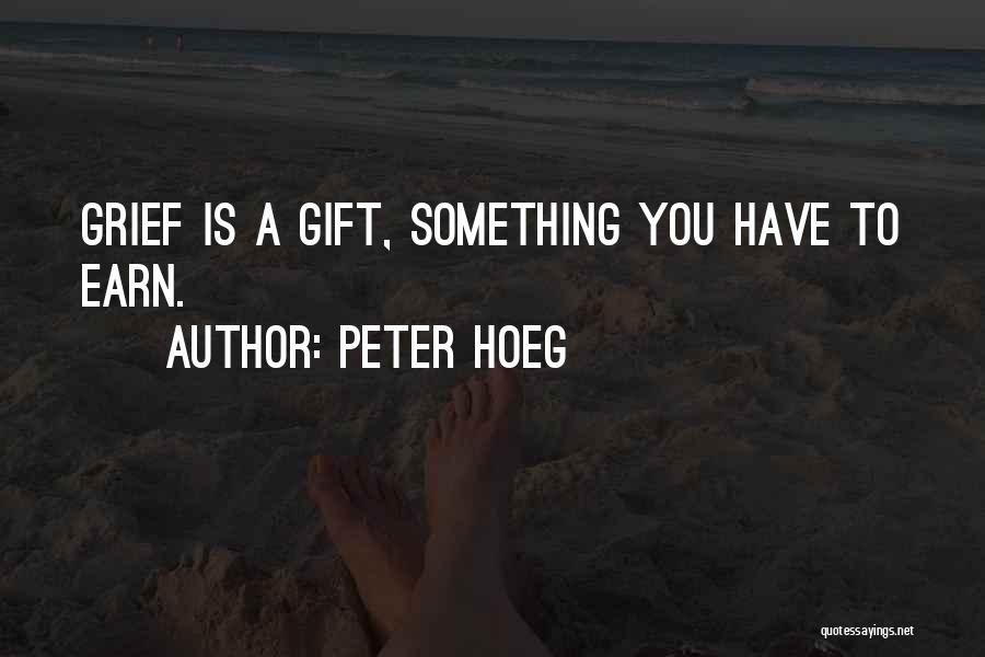 Peter Hoeg Quotes: Grief Is A Gift, Something You Have To Earn.