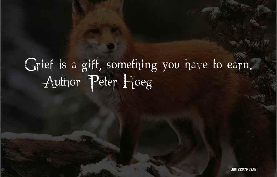 Peter Hoeg Quotes: Grief Is A Gift, Something You Have To Earn.