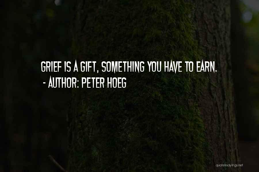 Peter Hoeg Quotes: Grief Is A Gift, Something You Have To Earn.