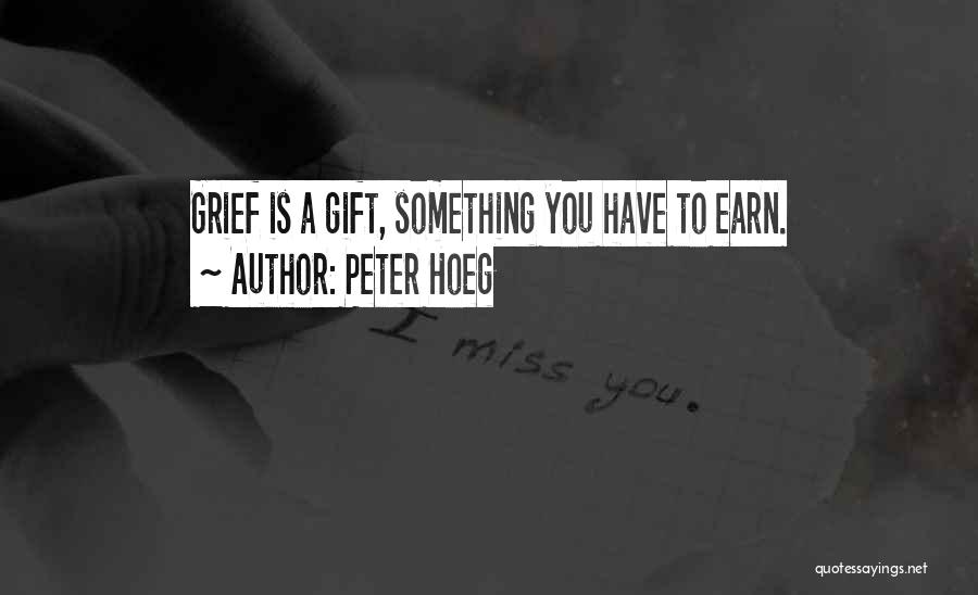 Peter Hoeg Quotes: Grief Is A Gift, Something You Have To Earn.