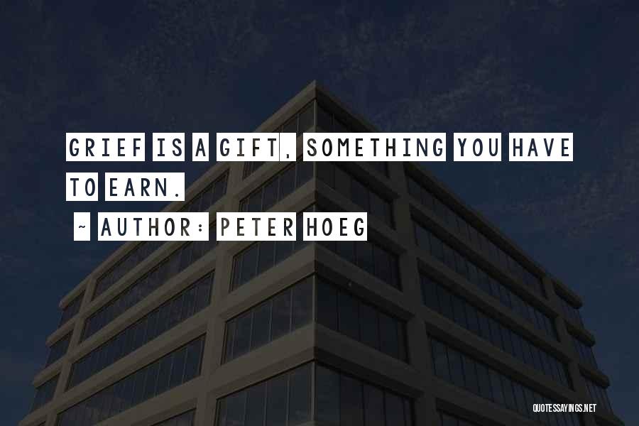 Peter Hoeg Quotes: Grief Is A Gift, Something You Have To Earn.