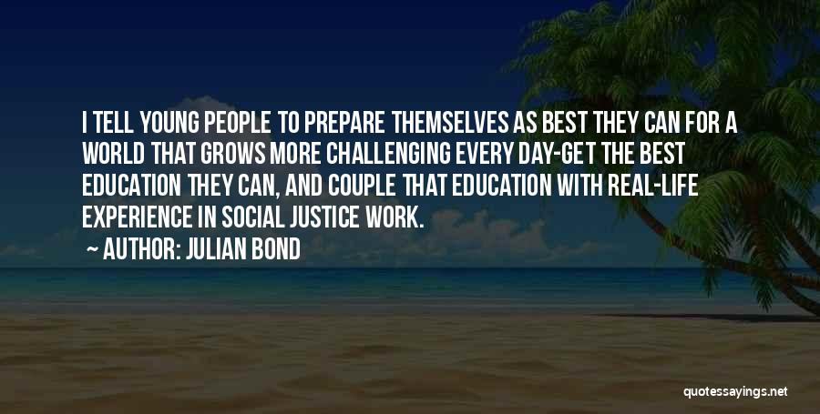 Julian Bond Quotes: I Tell Young People To Prepare Themselves As Best They Can For A World That Grows More Challenging Every Day-get