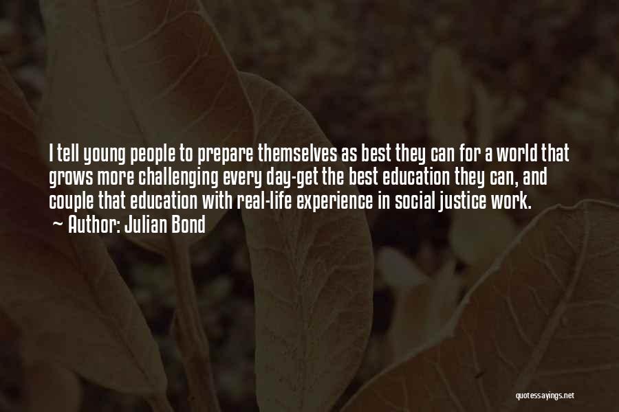 Julian Bond Quotes: I Tell Young People To Prepare Themselves As Best They Can For A World That Grows More Challenging Every Day-get