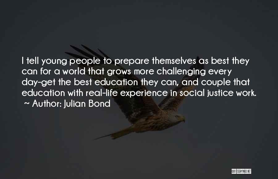 Julian Bond Quotes: I Tell Young People To Prepare Themselves As Best They Can For A World That Grows More Challenging Every Day-get