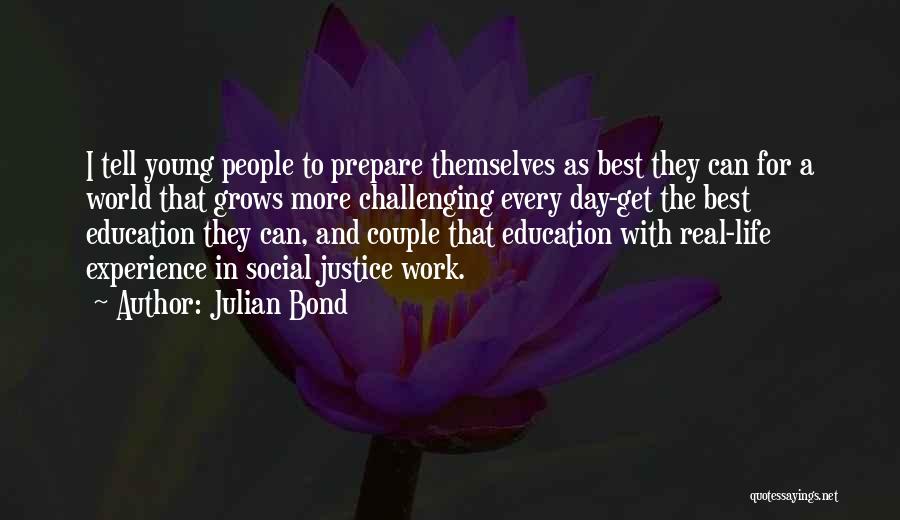 Julian Bond Quotes: I Tell Young People To Prepare Themselves As Best They Can For A World That Grows More Challenging Every Day-get