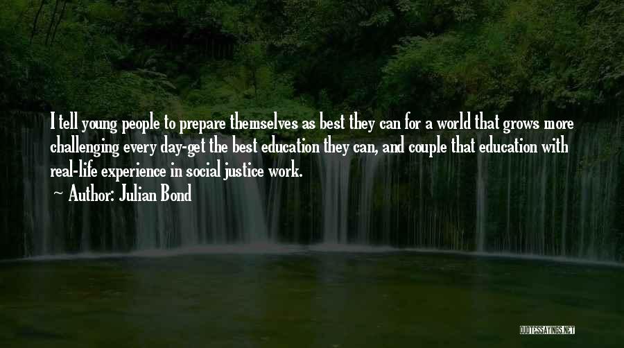 Julian Bond Quotes: I Tell Young People To Prepare Themselves As Best They Can For A World That Grows More Challenging Every Day-get