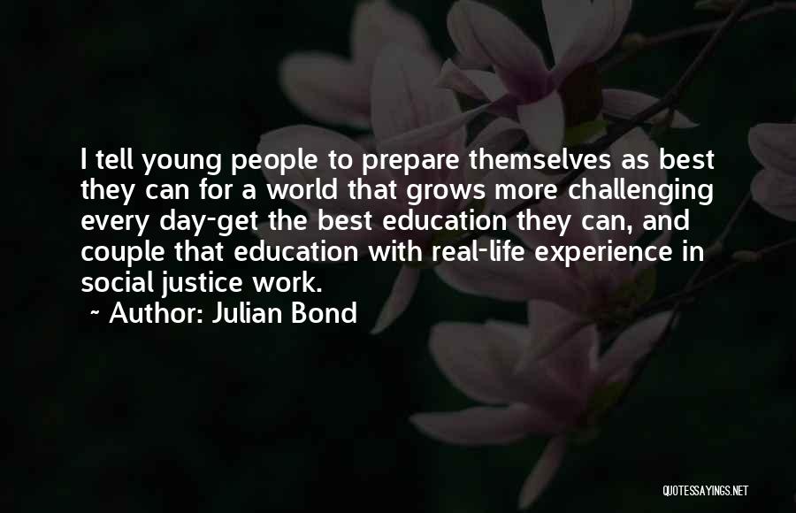 Julian Bond Quotes: I Tell Young People To Prepare Themselves As Best They Can For A World That Grows More Challenging Every Day-get