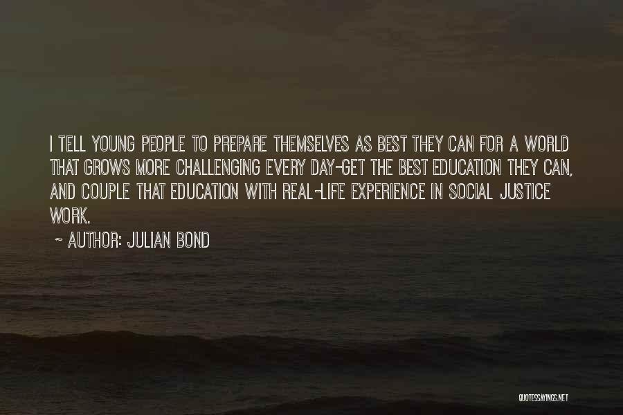 Julian Bond Quotes: I Tell Young People To Prepare Themselves As Best They Can For A World That Grows More Challenging Every Day-get