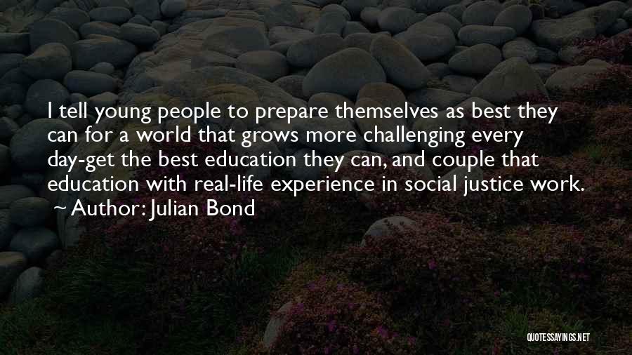 Julian Bond Quotes: I Tell Young People To Prepare Themselves As Best They Can For A World That Grows More Challenging Every Day-get