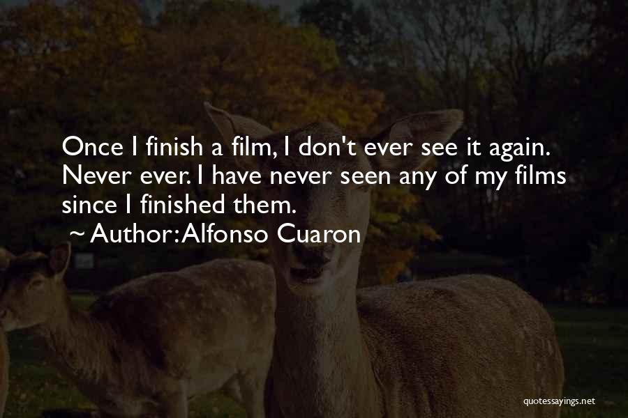 Alfonso Cuaron Quotes: Once I Finish A Film, I Don't Ever See It Again. Never Ever. I Have Never Seen Any Of My