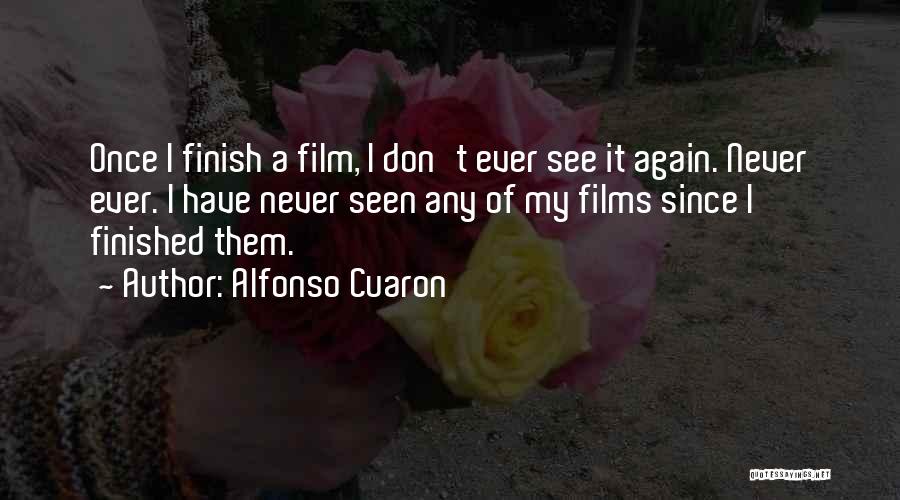 Alfonso Cuaron Quotes: Once I Finish A Film, I Don't Ever See It Again. Never Ever. I Have Never Seen Any Of My