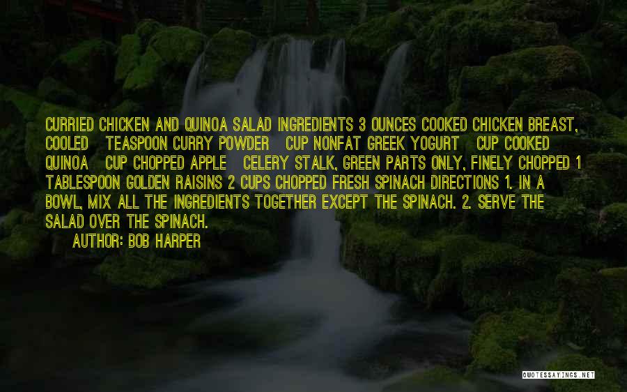 Bob Harper Quotes: Curried Chicken And Quinoa Salad Ingredients 3 Ounces Cooked Chicken Breast, Cooled ¼ Teaspoon Curry Powder ¼ Cup Nonfat Greek