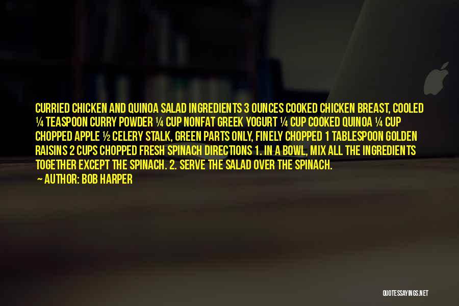 Bob Harper Quotes: Curried Chicken And Quinoa Salad Ingredients 3 Ounces Cooked Chicken Breast, Cooled ¼ Teaspoon Curry Powder ¼ Cup Nonfat Greek