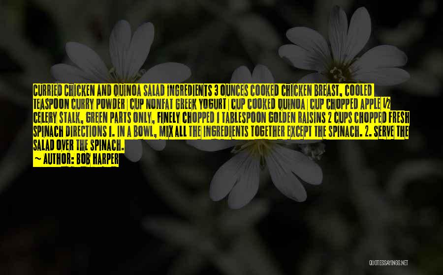 Bob Harper Quotes: Curried Chicken And Quinoa Salad Ingredients 3 Ounces Cooked Chicken Breast, Cooled ¼ Teaspoon Curry Powder ¼ Cup Nonfat Greek