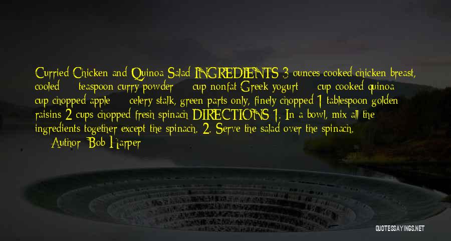 Bob Harper Quotes: Curried Chicken And Quinoa Salad Ingredients 3 Ounces Cooked Chicken Breast, Cooled ¼ Teaspoon Curry Powder ¼ Cup Nonfat Greek