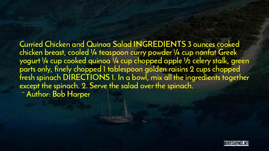 Bob Harper Quotes: Curried Chicken And Quinoa Salad Ingredients 3 Ounces Cooked Chicken Breast, Cooled ¼ Teaspoon Curry Powder ¼ Cup Nonfat Greek