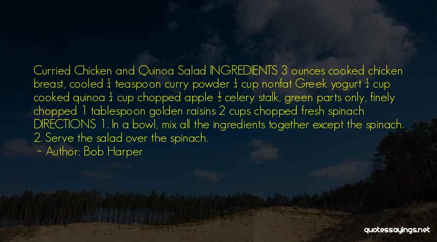 Bob Harper Quotes: Curried Chicken And Quinoa Salad Ingredients 3 Ounces Cooked Chicken Breast, Cooled ¼ Teaspoon Curry Powder ¼ Cup Nonfat Greek