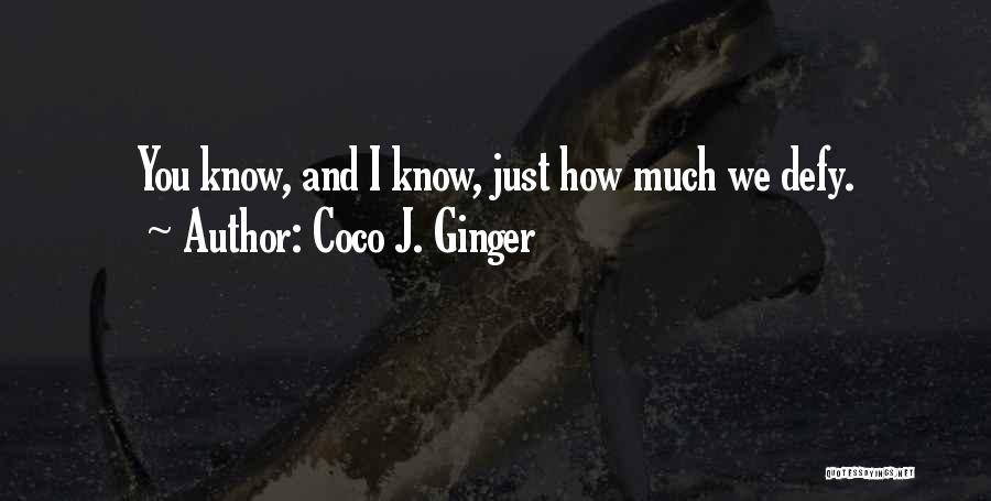 Coco J. Ginger Quotes: You Know, And I Know, Just How Much We Defy.