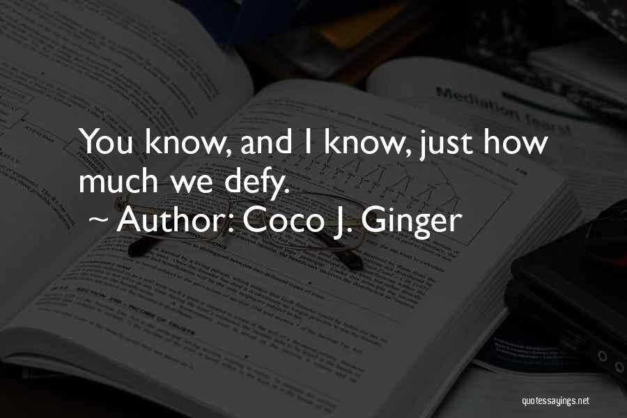 Coco J. Ginger Quotes: You Know, And I Know, Just How Much We Defy.