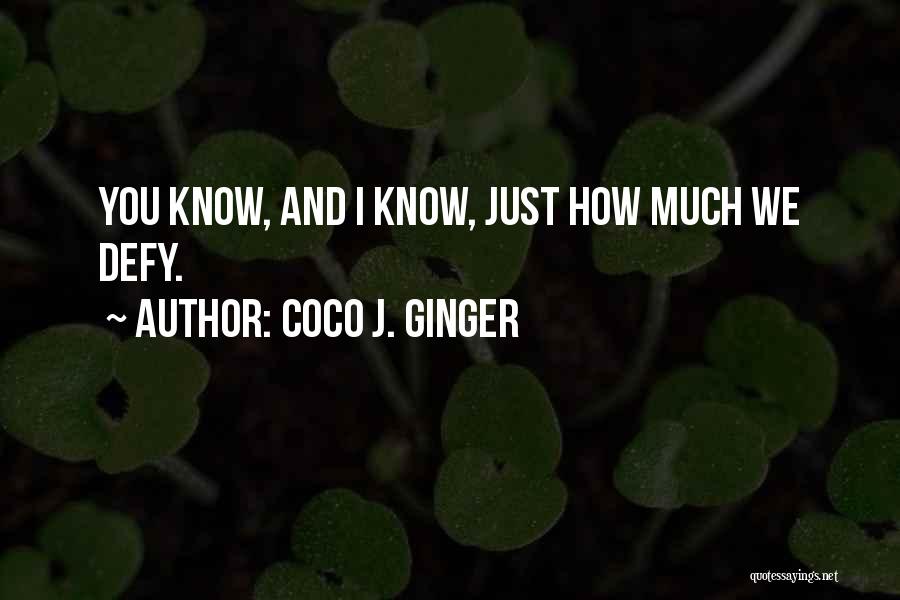 Coco J. Ginger Quotes: You Know, And I Know, Just How Much We Defy.