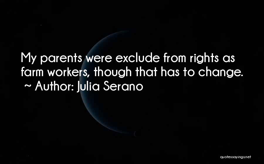 Julia Serano Quotes: My Parents Were Exclude From Rights As Farm Workers, Though That Has To Change.