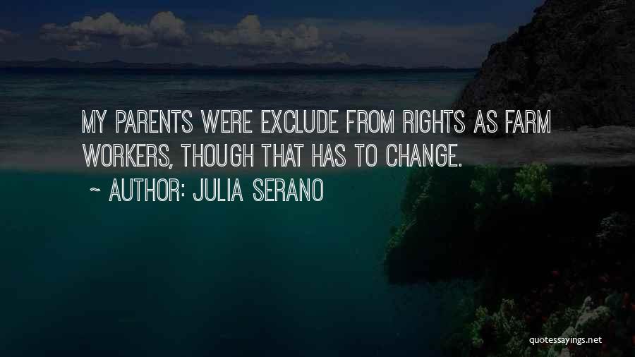 Julia Serano Quotes: My Parents Were Exclude From Rights As Farm Workers, Though That Has To Change.