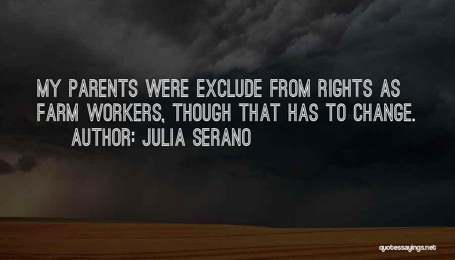 Julia Serano Quotes: My Parents Were Exclude From Rights As Farm Workers, Though That Has To Change.