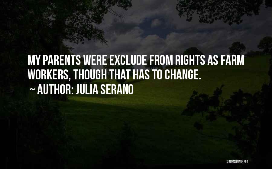 Julia Serano Quotes: My Parents Were Exclude From Rights As Farm Workers, Though That Has To Change.