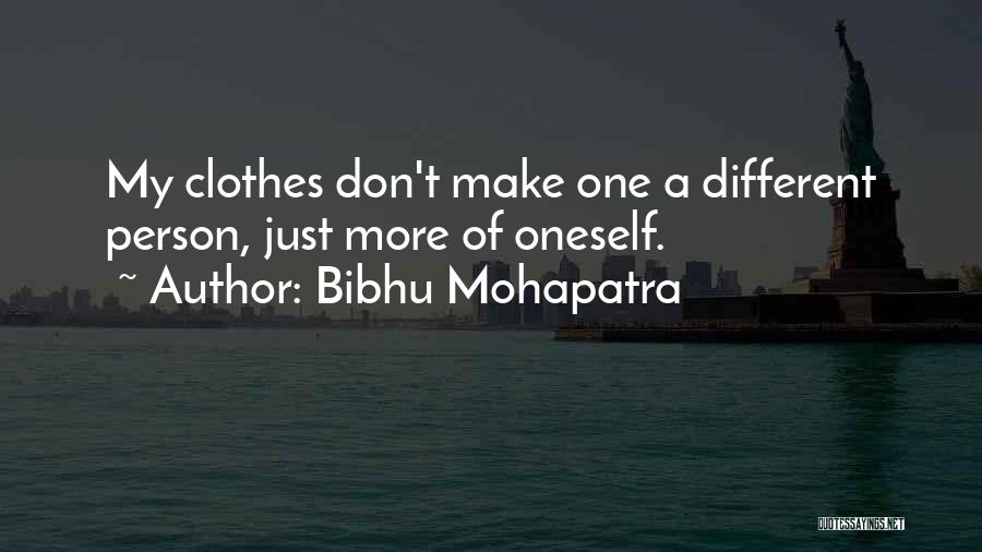 Bibhu Mohapatra Quotes: My Clothes Don't Make One A Different Person, Just More Of Oneself.