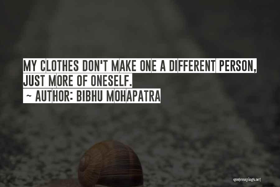 Bibhu Mohapatra Quotes: My Clothes Don't Make One A Different Person, Just More Of Oneself.