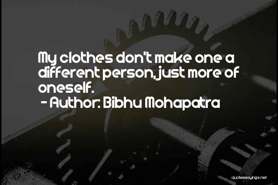 Bibhu Mohapatra Quotes: My Clothes Don't Make One A Different Person, Just More Of Oneself.