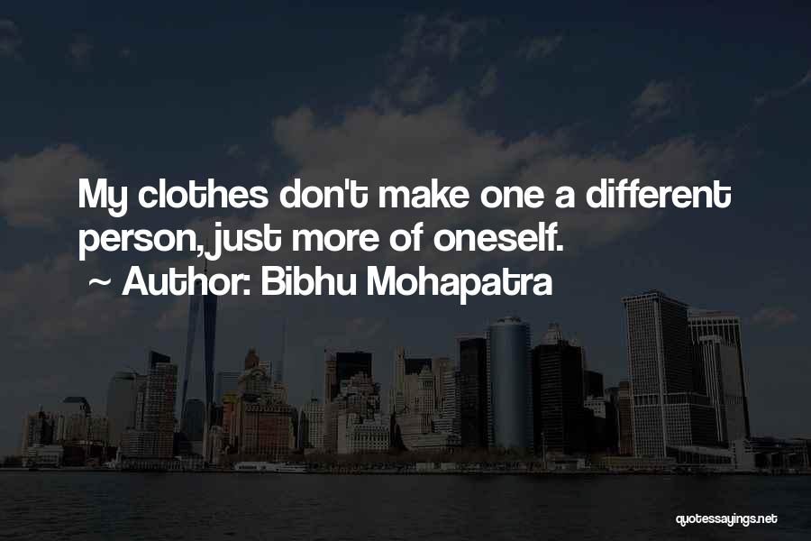 Bibhu Mohapatra Quotes: My Clothes Don't Make One A Different Person, Just More Of Oneself.