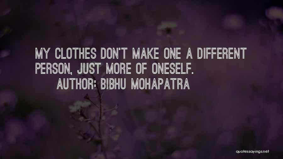 Bibhu Mohapatra Quotes: My Clothes Don't Make One A Different Person, Just More Of Oneself.