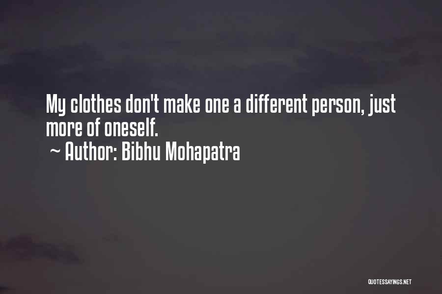 Bibhu Mohapatra Quotes: My Clothes Don't Make One A Different Person, Just More Of Oneself.